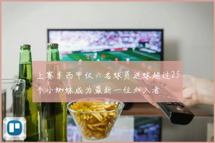 上赛季西甲仅六名球员进球超过25个小蜘蛛成为最新一位加入者